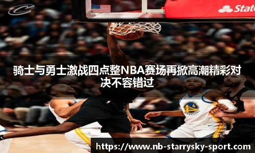 骑士与勇士激战四点整NBA赛场再掀高潮精彩对决不容错过