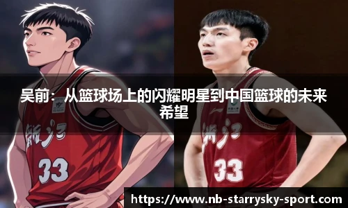 吴前：从篮球场上的闪耀明星到中国篮球的未来希望